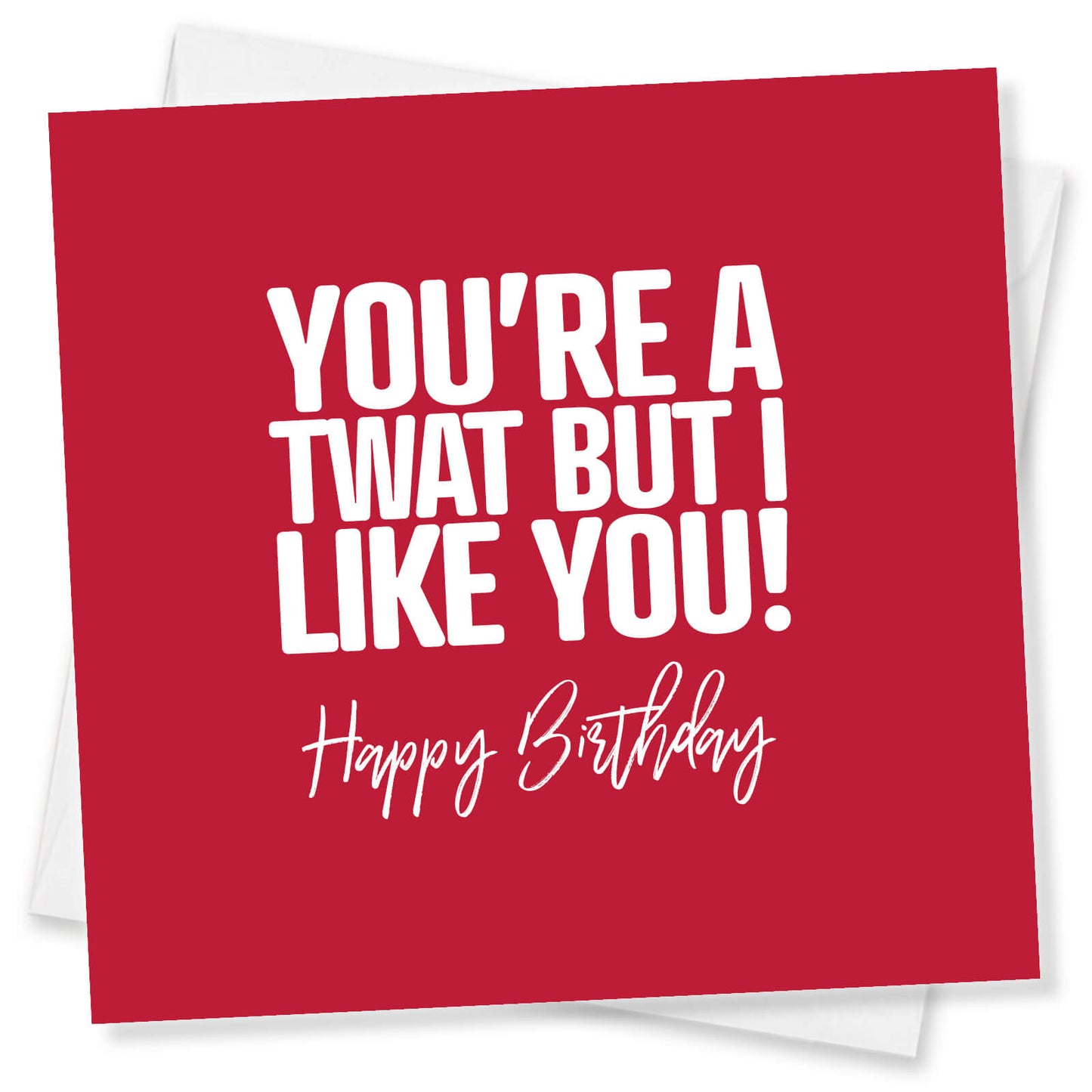 You’re A Twat But I Like You!