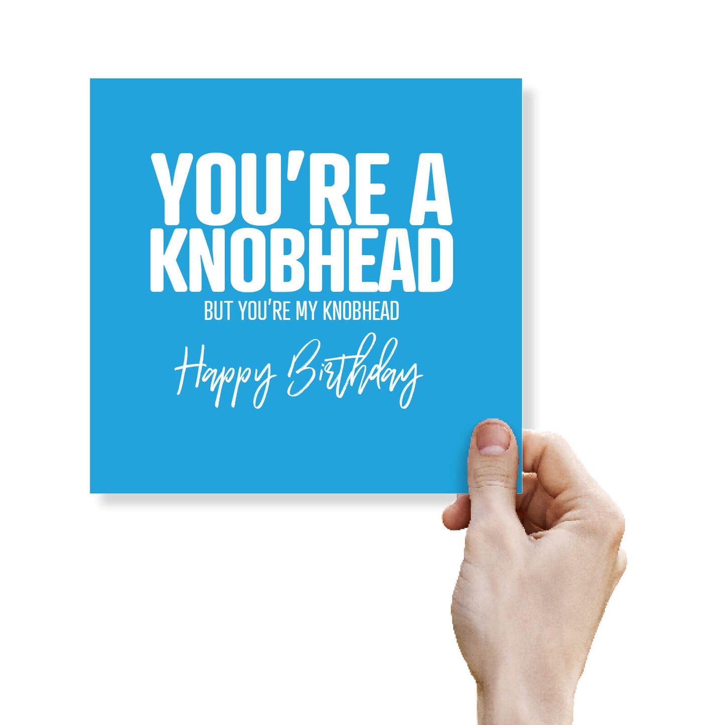You’re A Knobhead But You’re My Knobhead
