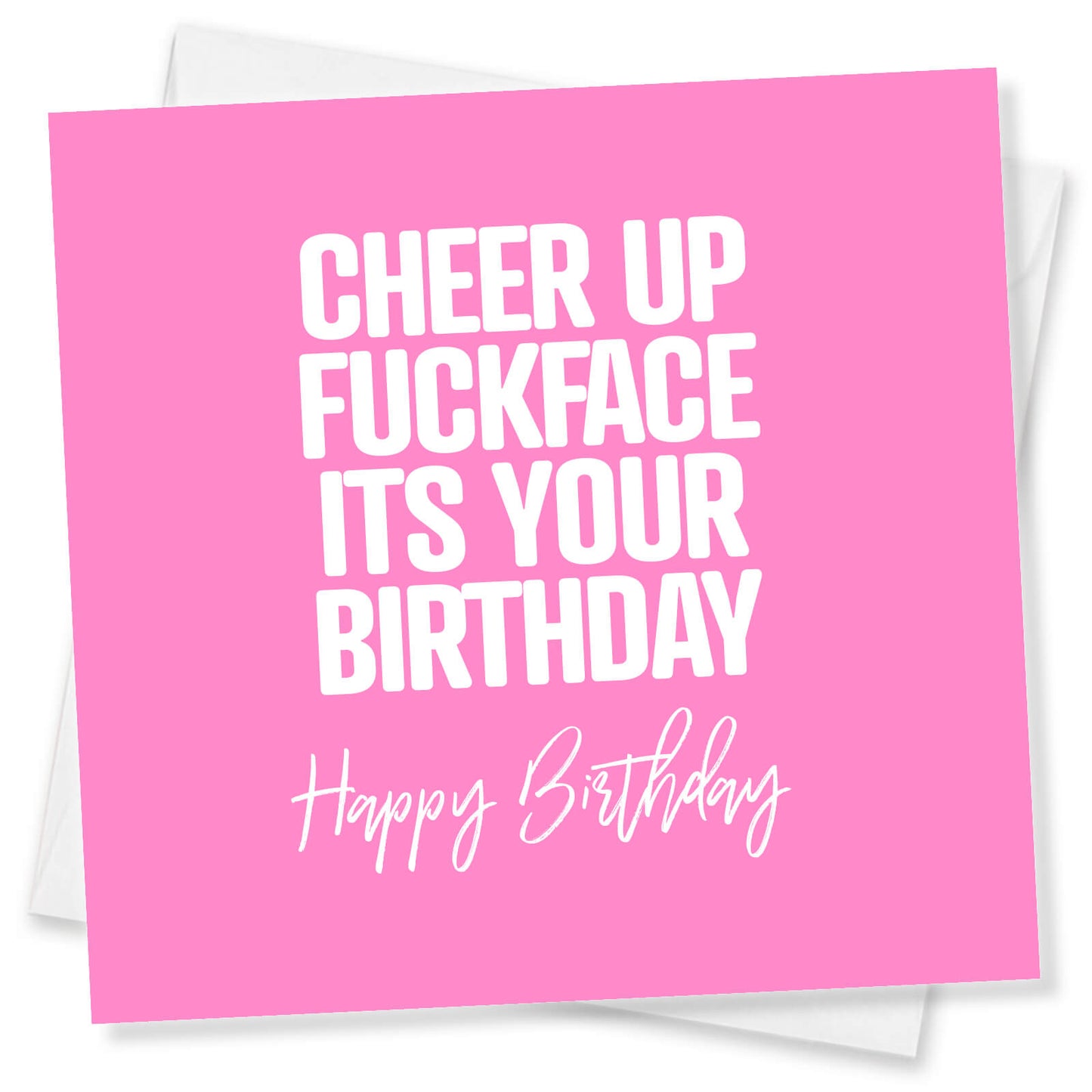 Cheer Up Fuckface Its Your Birthday Happy Birthday