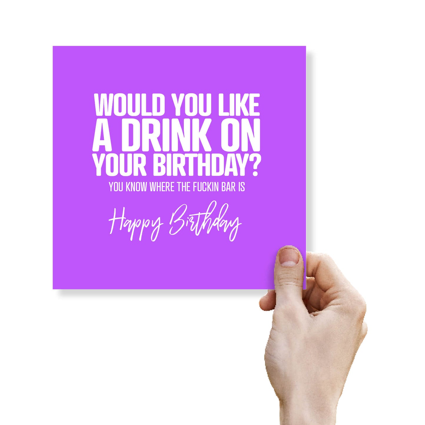 Would you like a drink on your Birthday, you know where the fuckin bar is