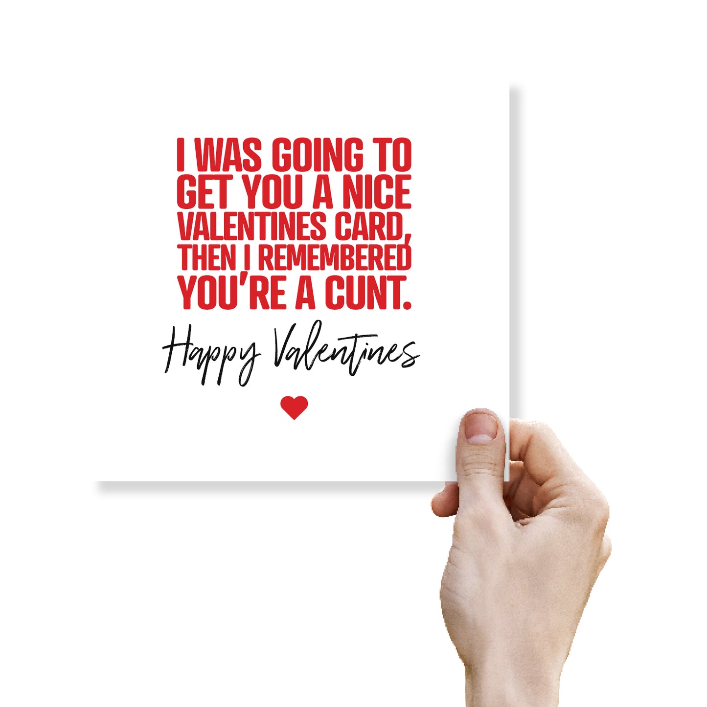 I Was Going to Get You a Nice Valentine’s Card Then I Remembered You’re a Cunt Card