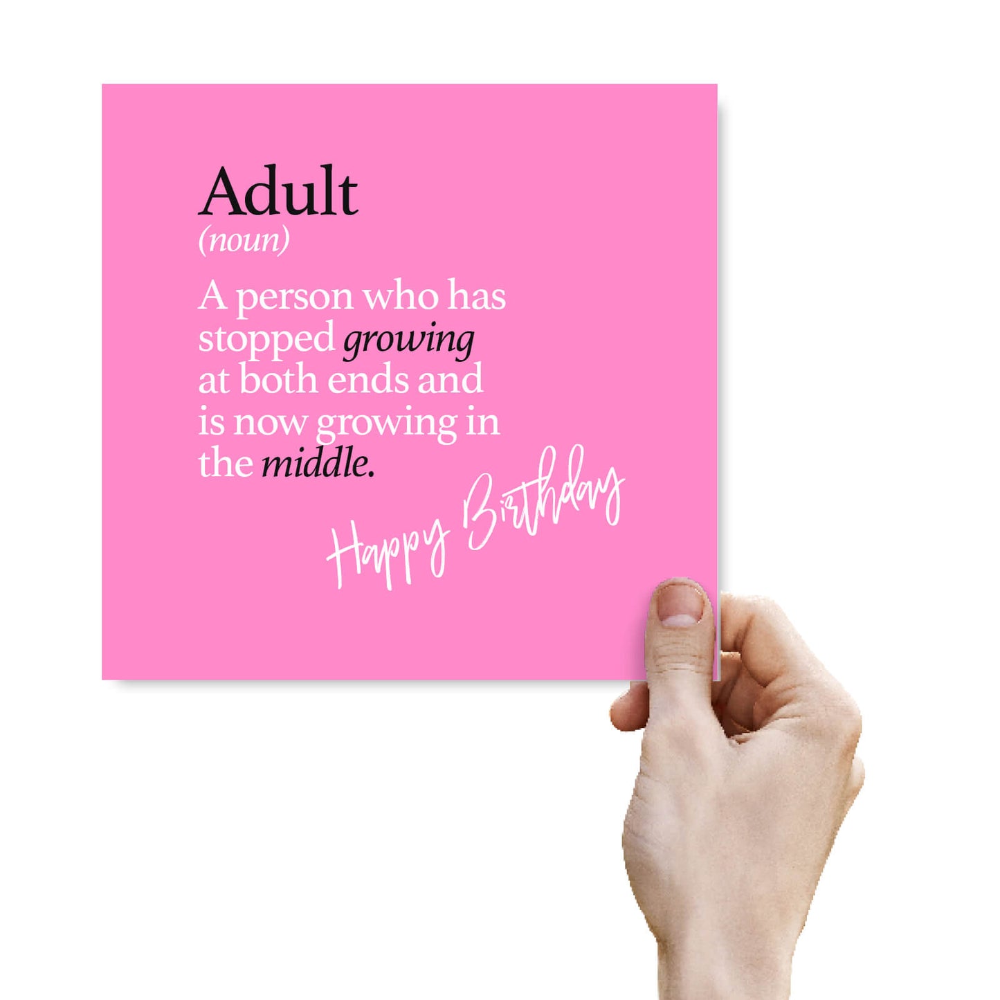 Adult (noun) A person who has stopped growing at both ends and is now growing in the middle.