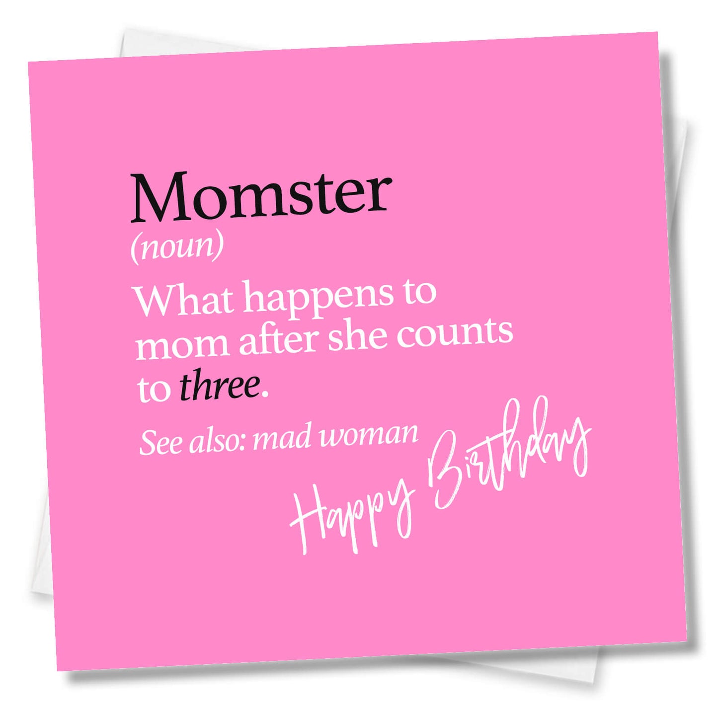 Momster (noun) What happens to mom after she counts to three. See also: mad woman