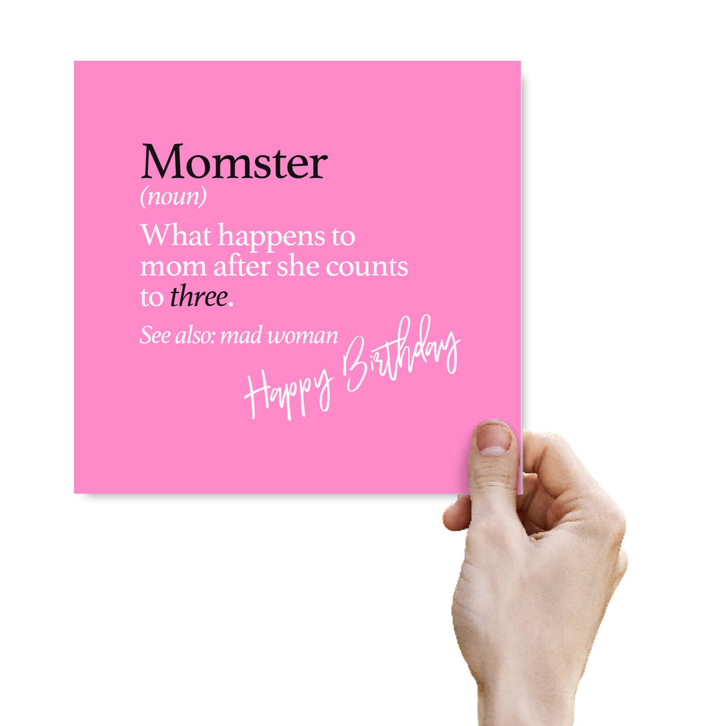 Momster (noun) What happens to mom after she counts to three. See also: mad woman