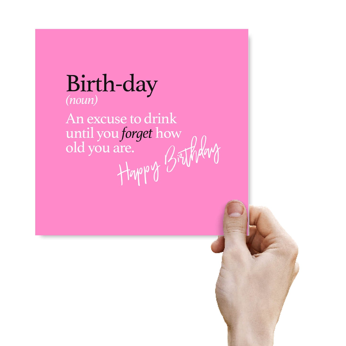 Birth-day (noun) An excuse to drink until you forget how old you are.