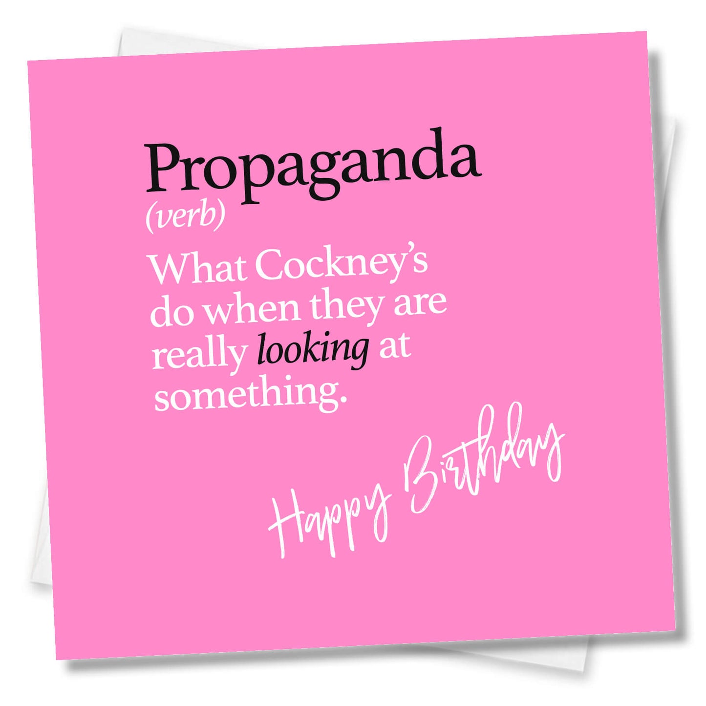 Propaganda (verb) What Cockney’s do when they are really looking at something.