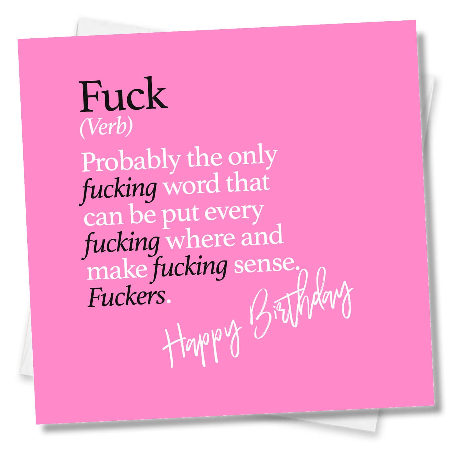 Fuck (Verb) Probably the only fucking word that can be put every fucking where and make fucking sense. Fuckers.