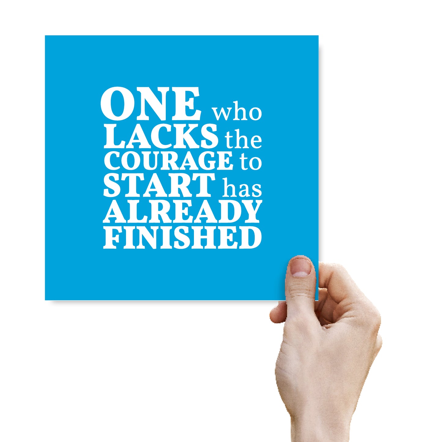 One Who Lacks The Courage To Start Has Already Finished