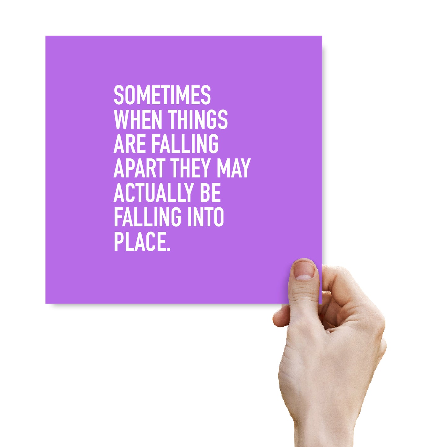 Sometimes When Things Are Falling Apart They May Actually Be Falling Into Place.