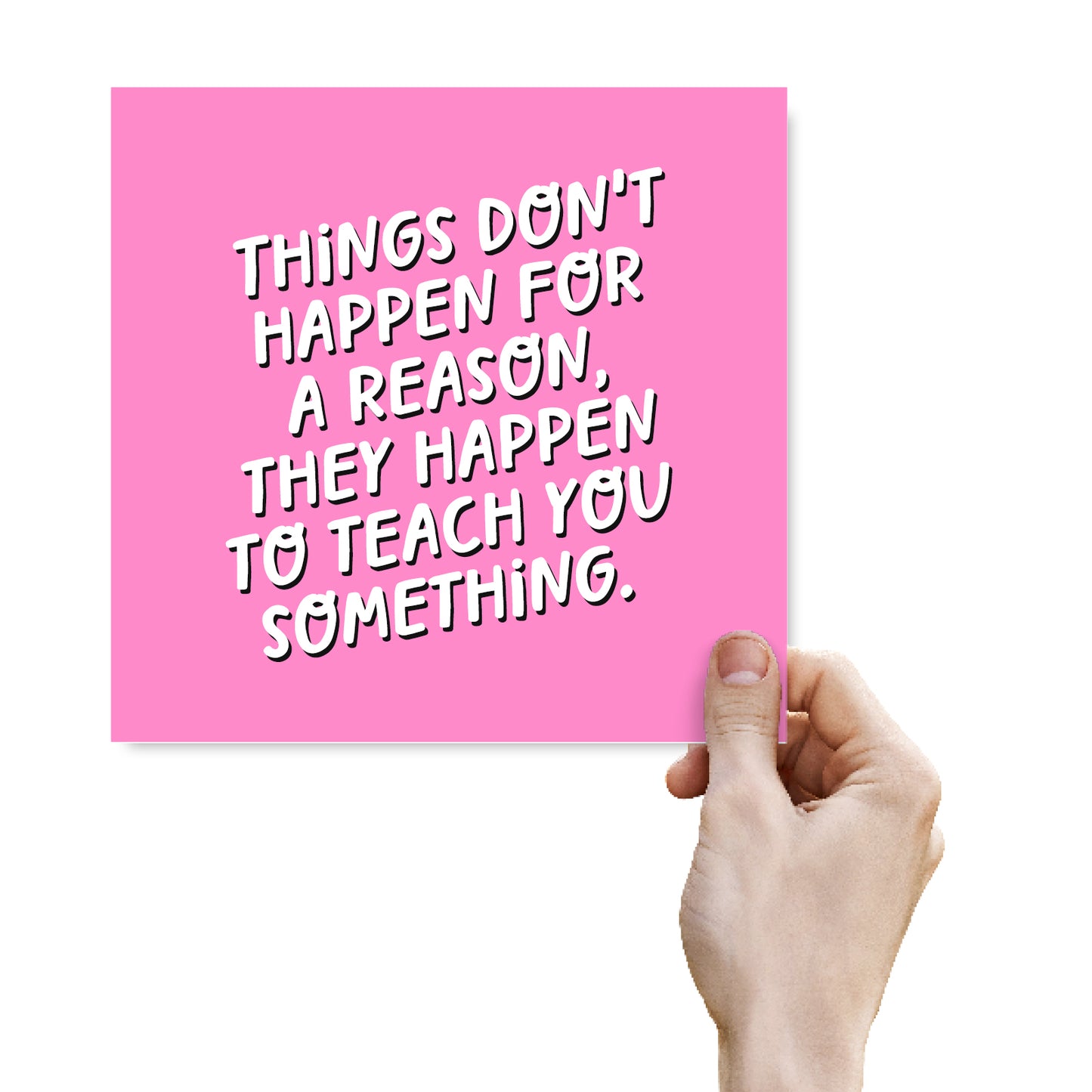 Things Don't Happen For A Reason, They Happen To Teach You Something