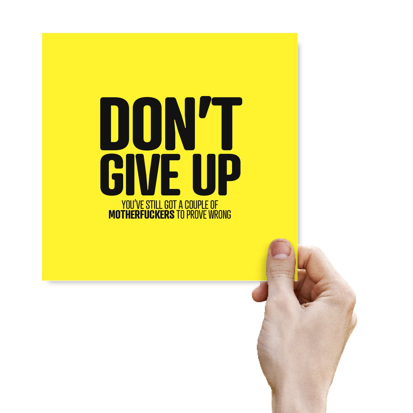 Don’t Give Up You’ve Still Got A Coupe Of Motherfuckers To Prove Wrong