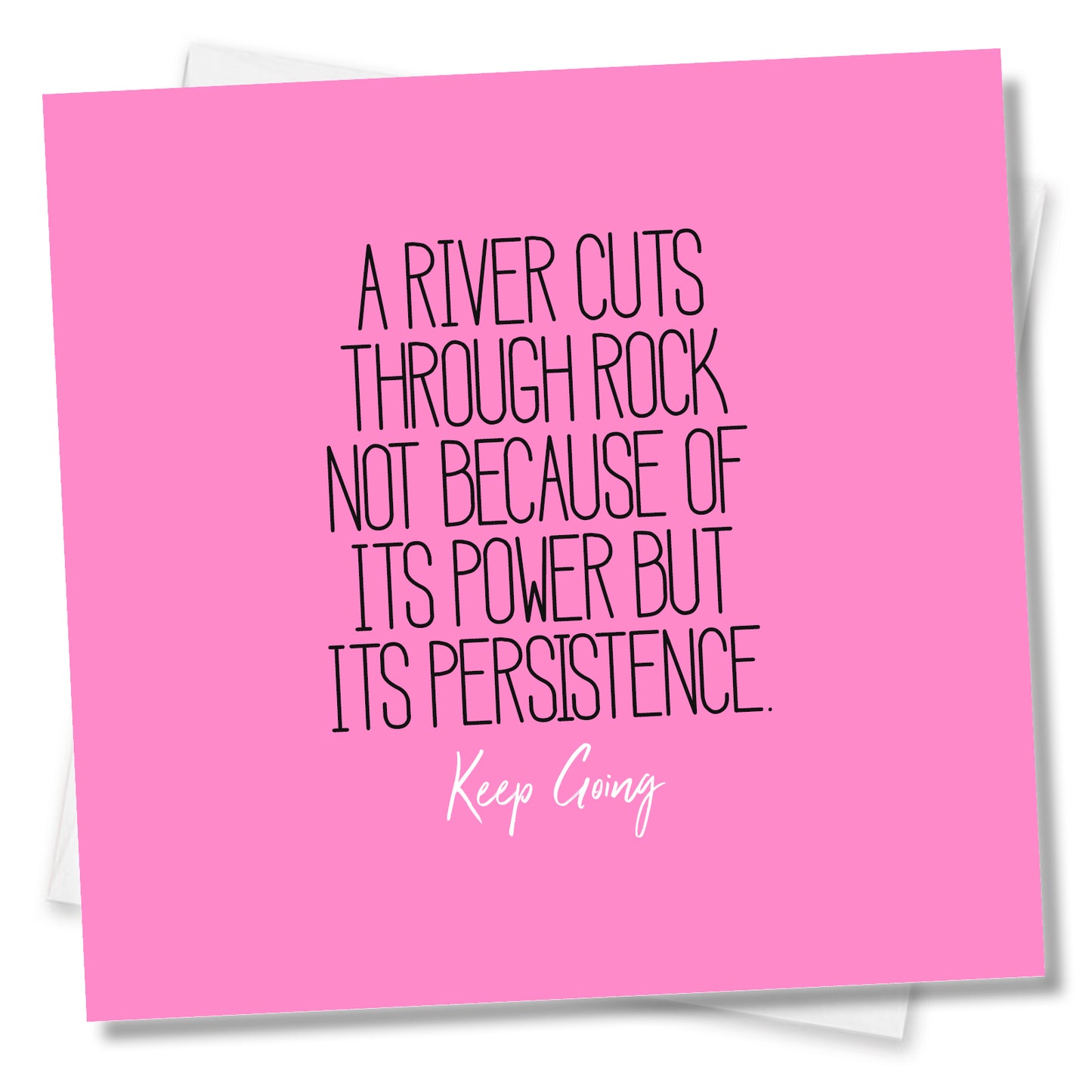 A River Cuts Through Rock Not Because Of Its Power But Its Persistence