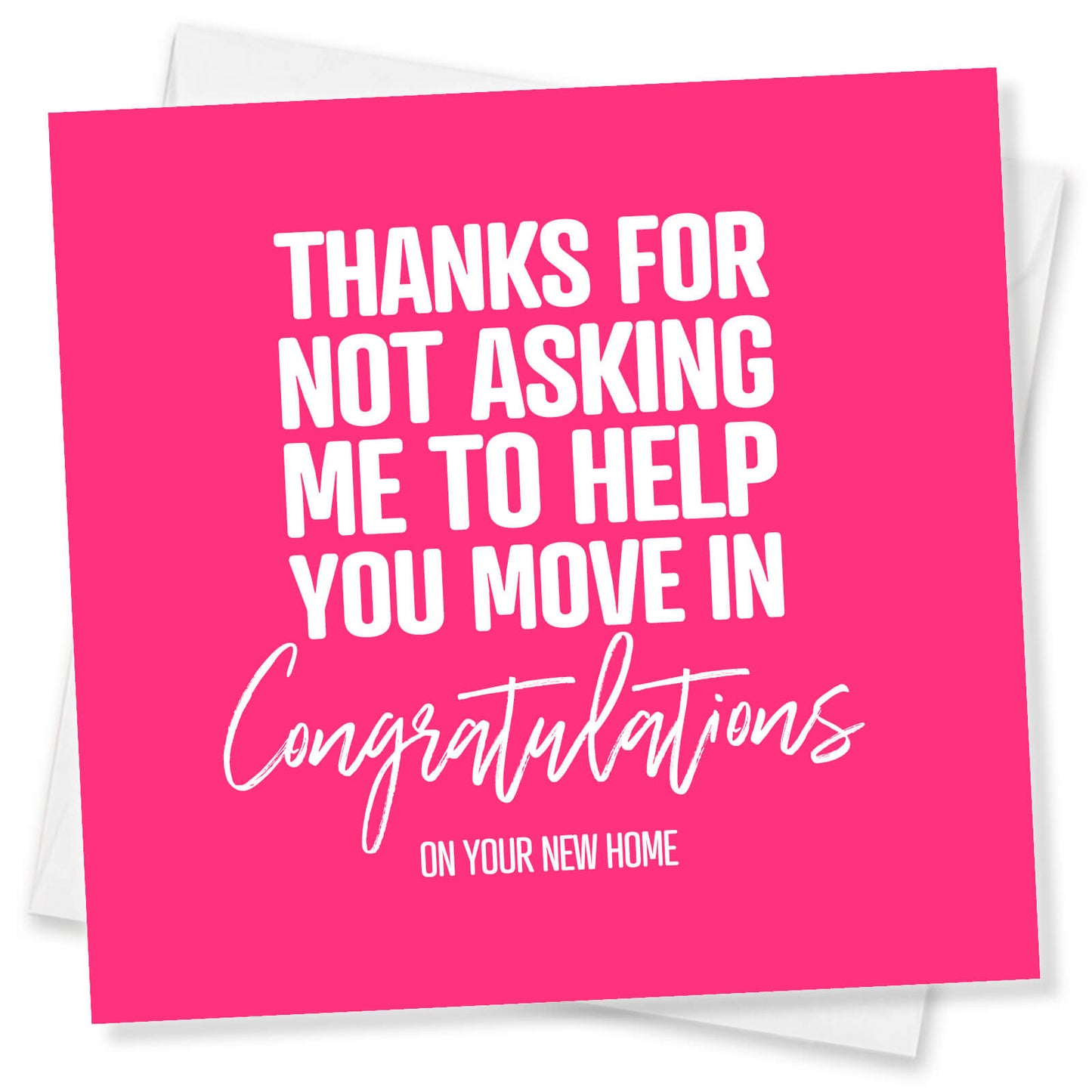 Thanks for Not asking me to help you move in Congratulations on your new home