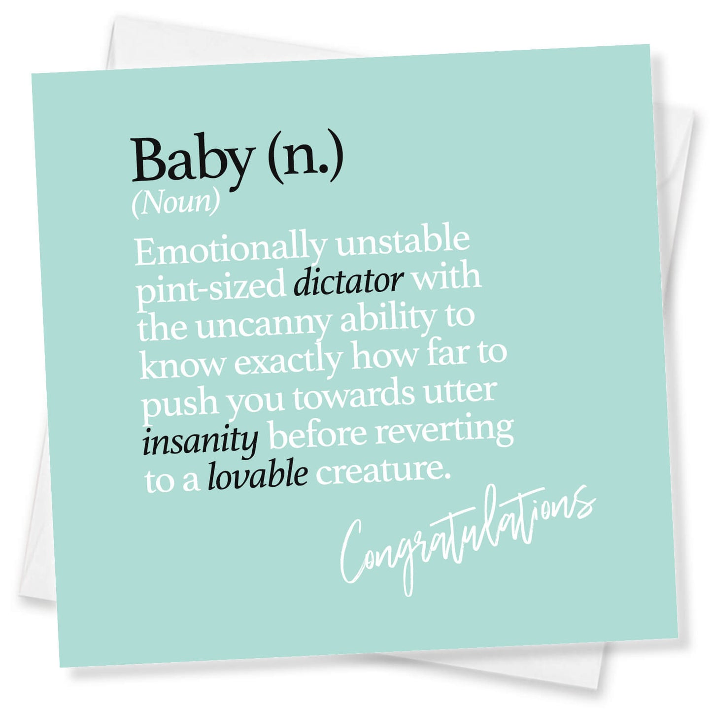 Baby (n.) (Noun) Emotionally unstable pint-sized dictator with the uncanny ability to know exactly how far to push you towards utter insanity before reverting to a lovable creature.
