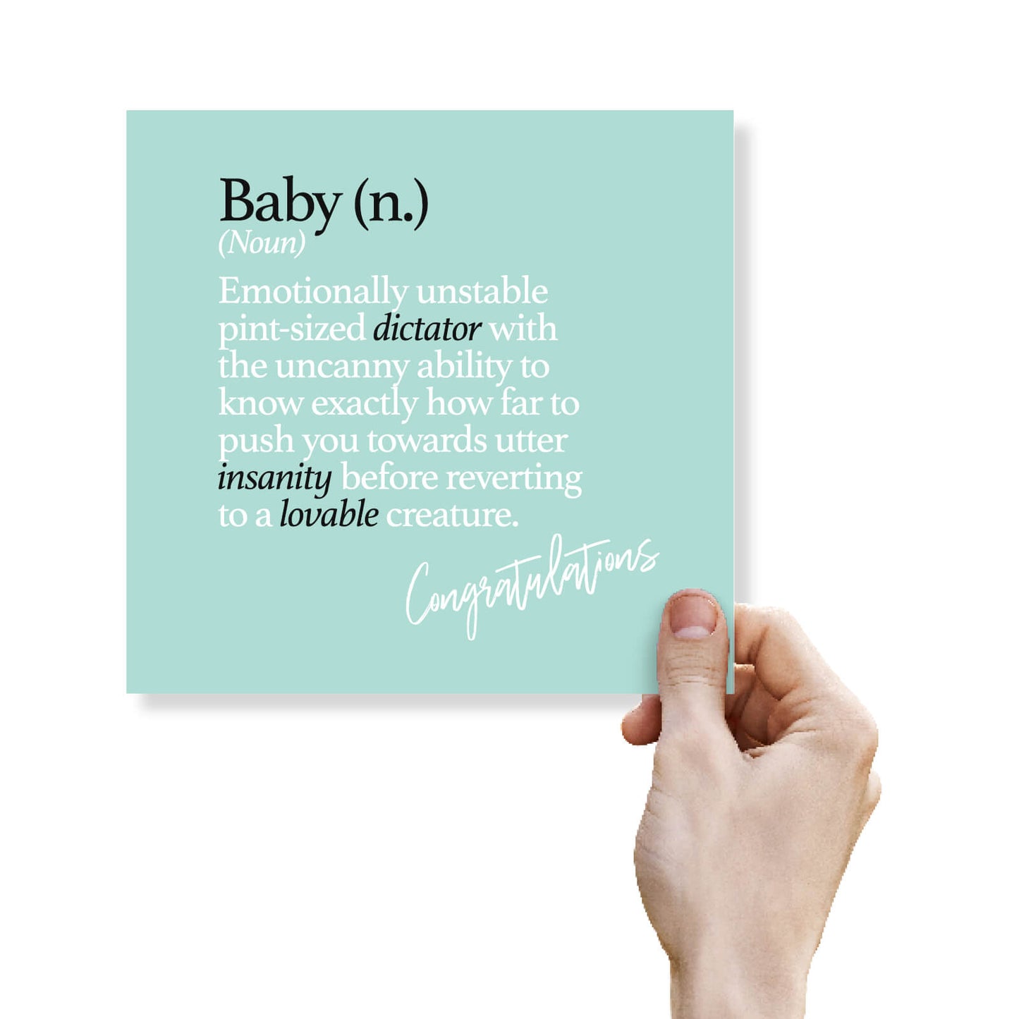 Baby (n.) (Noun) Emotionally unstable pint-sized dictator with the uncanny ability to know exactly how far to push you towards utter insanity before reverting to a lovable creature.