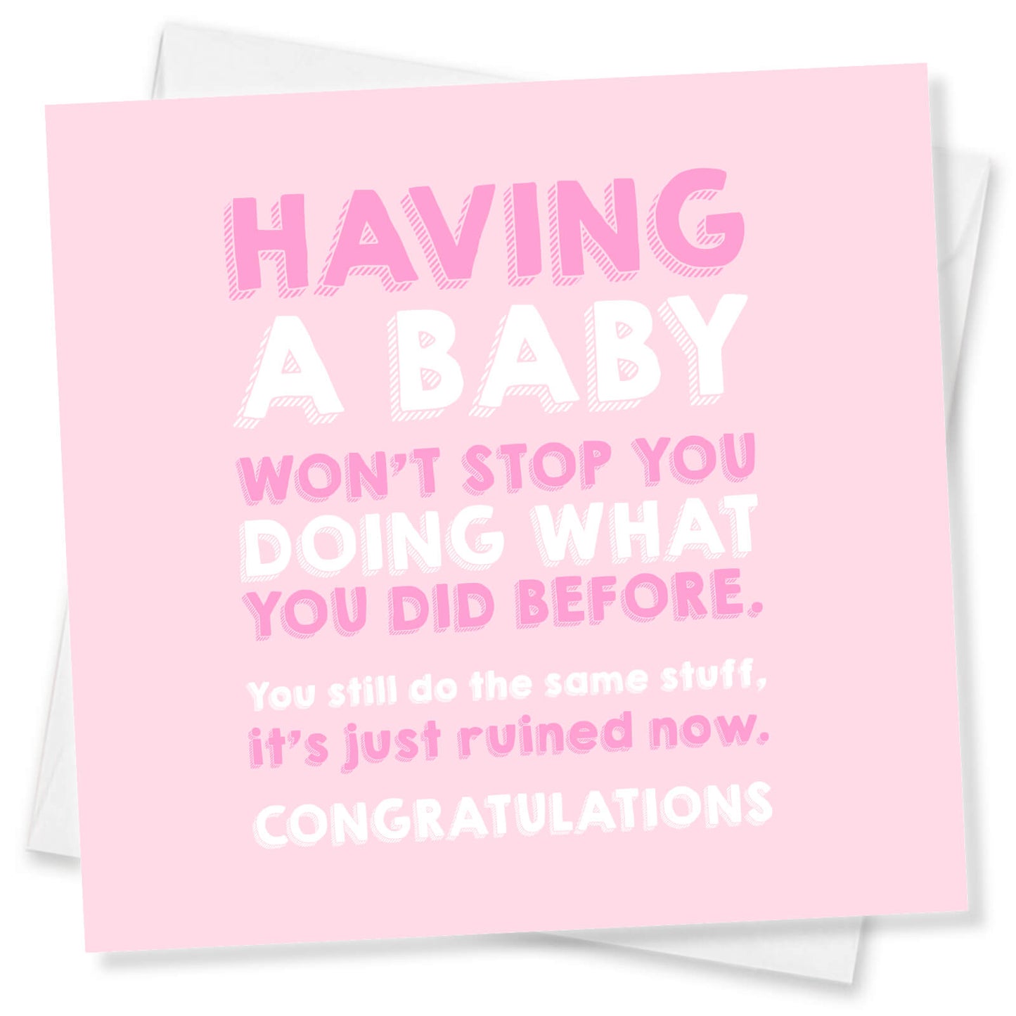 Having a baby won’t stop you doing what you did before. You still do the same stuff, it’s just ruined now.