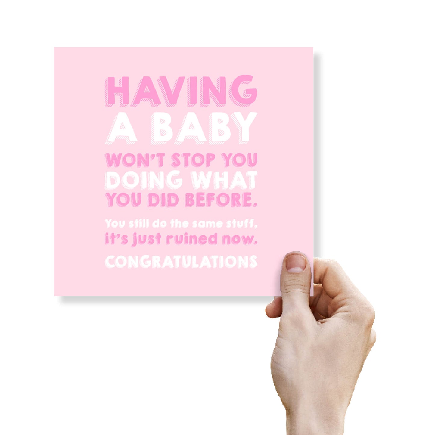 Having a baby won’t stop you doing what you did before. You still do the same stuff, it’s just ruined now.
