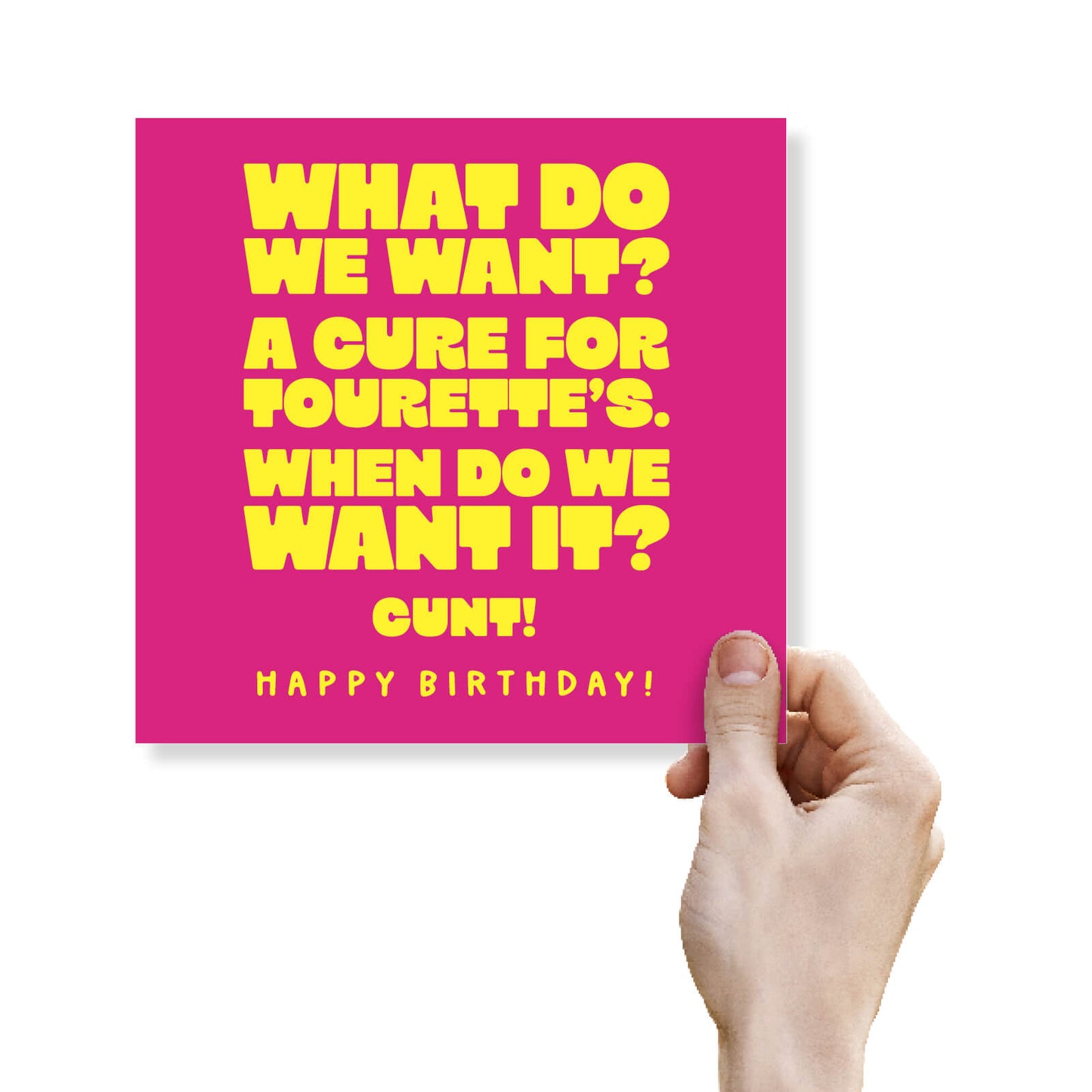 What do we want? A cure for Tourette’s When do we want it? CUNT Happy Birthday