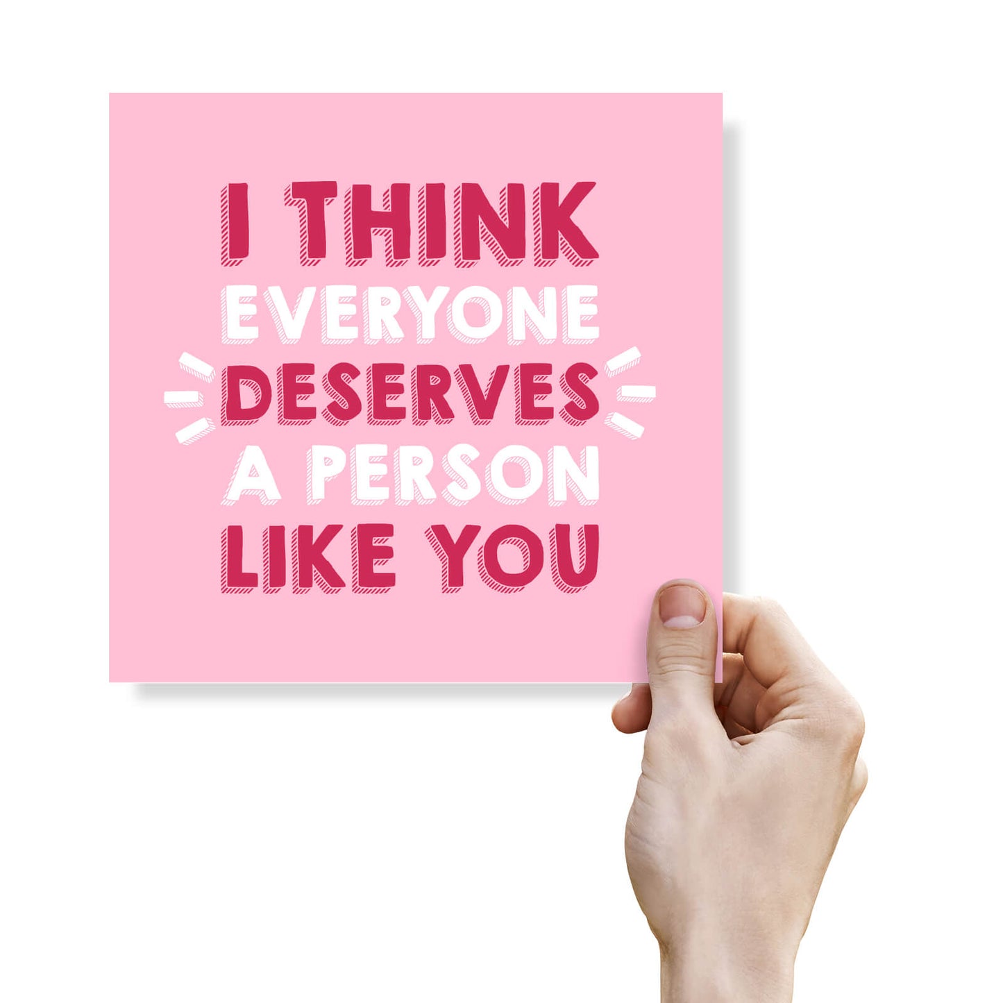 I Think Everyone Deserves A Person Like You