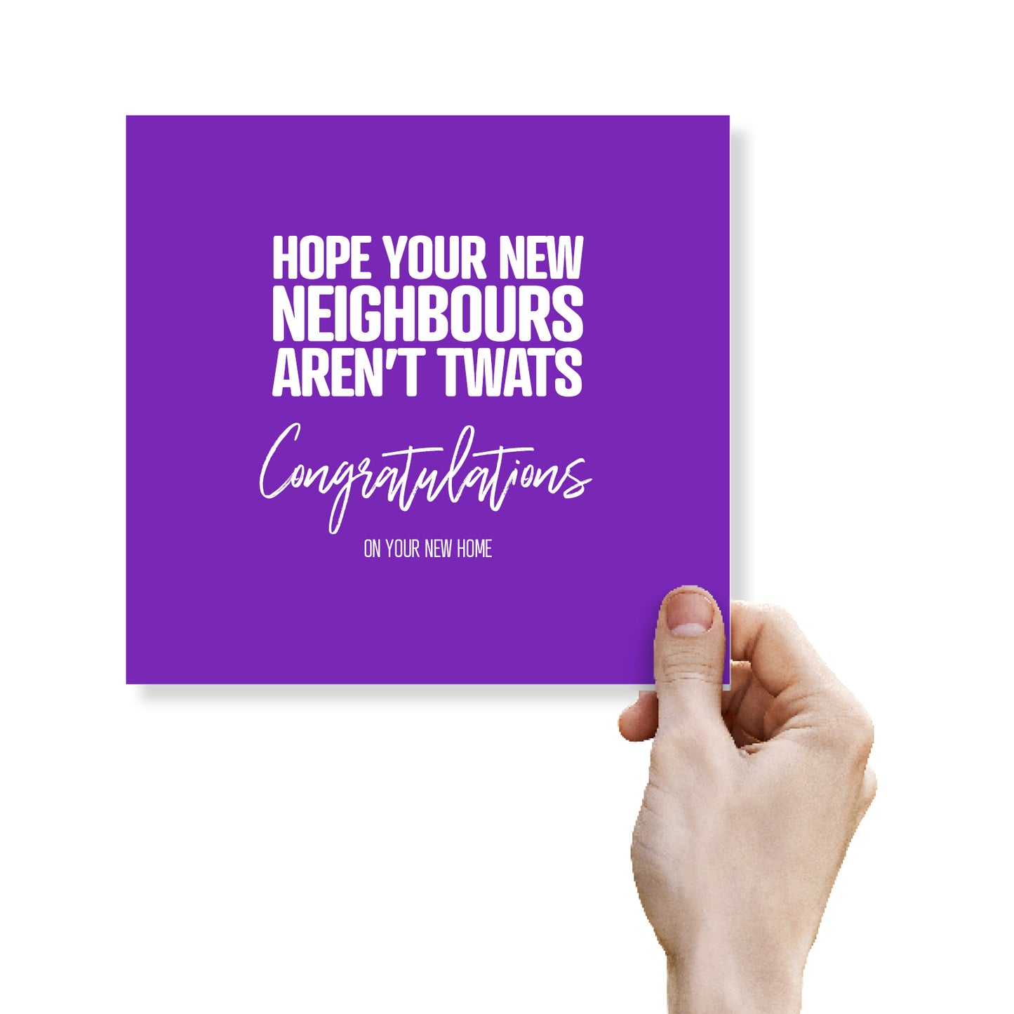Hope your New Neighbours Aren’t Twats Congratulations on your new home