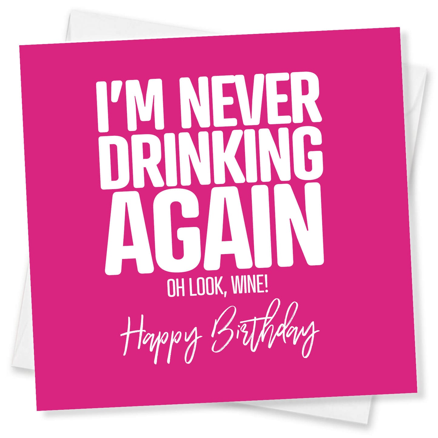 I’m Never Drinking Again... Oh Look, Wine! – Birthday Card