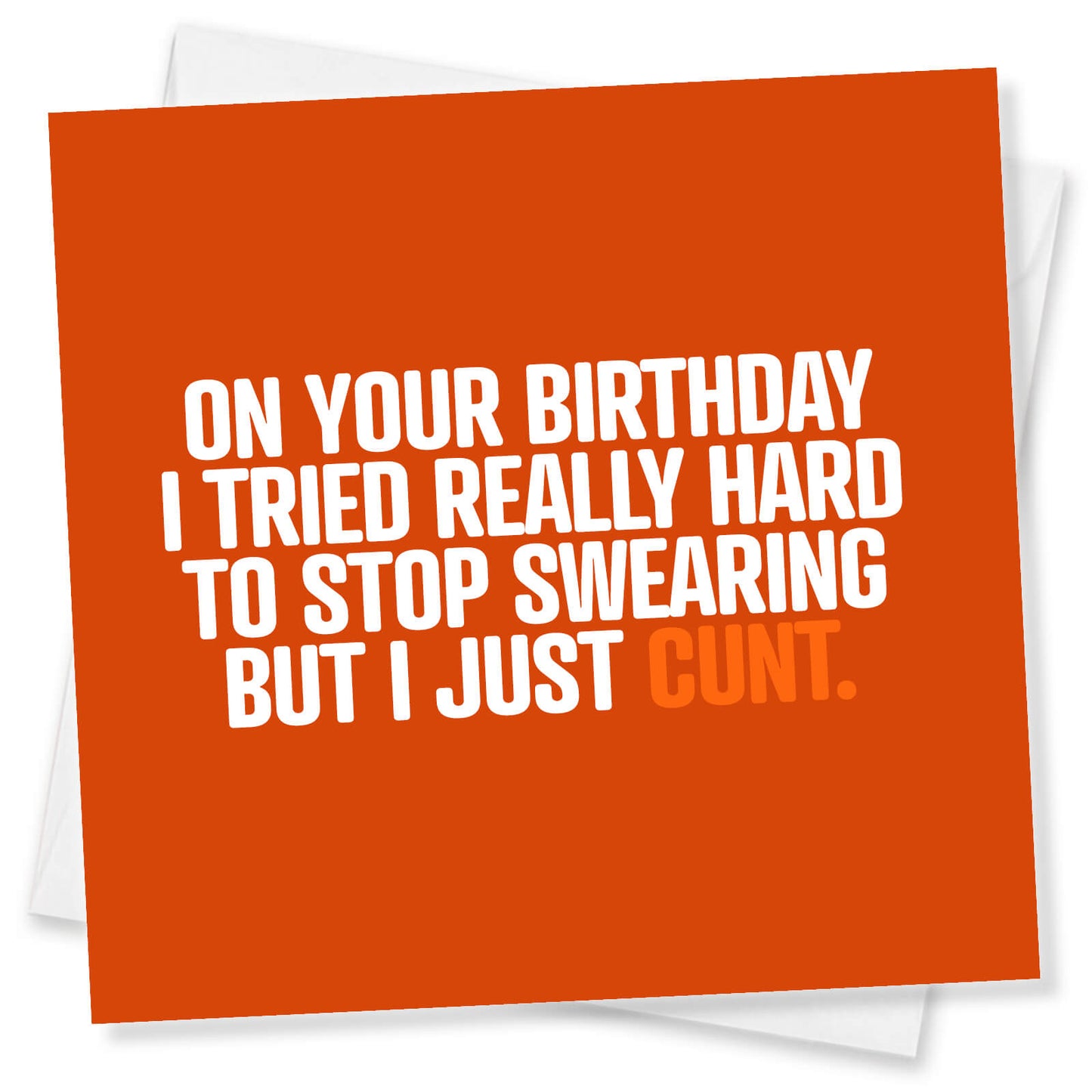 On Your Birthday I Tried Really Hard To Stop Swearing But I Just Cunt.