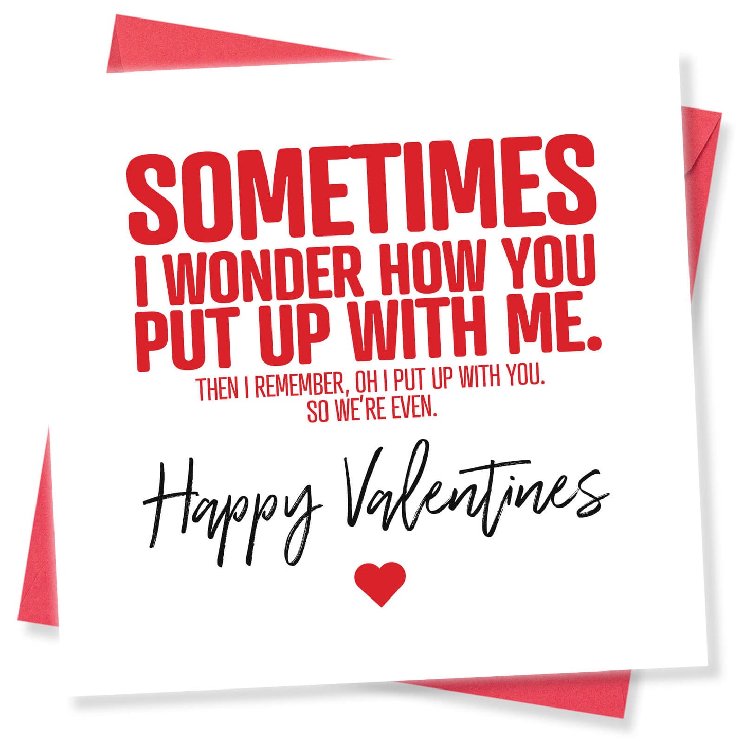 Sometimes I Wonder How You Put Up With Me (Then I Remember, Oh I Put Up With You, So We’re Even)