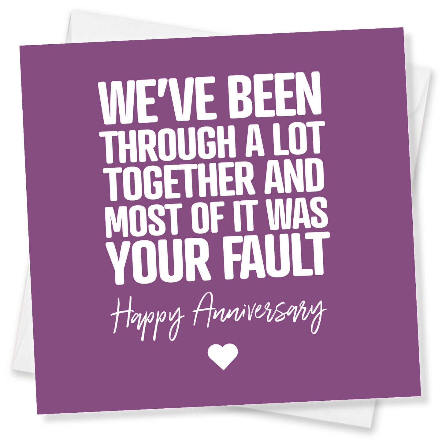 We've Been Through A Lot Together And Most Of It Was Your Fault.