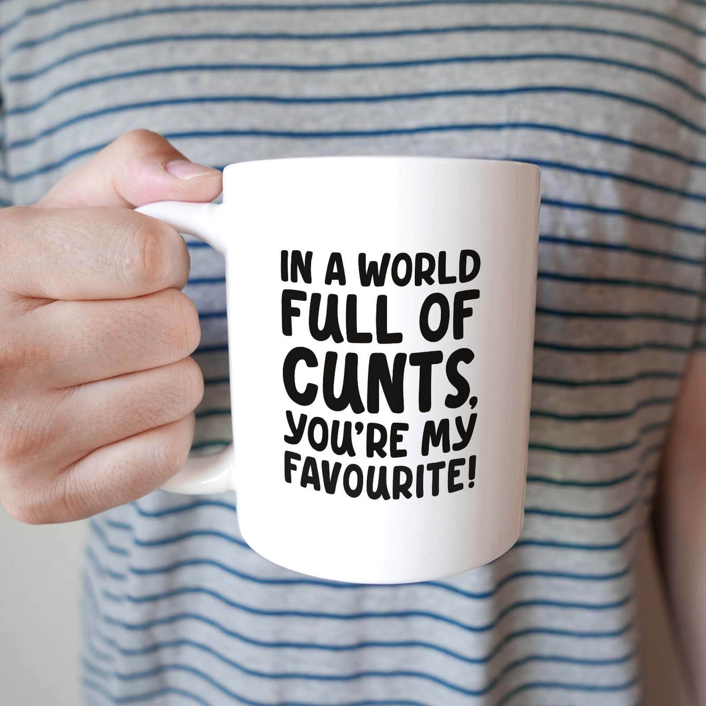 In A World Full of C*nts, You're My Favourite Mug