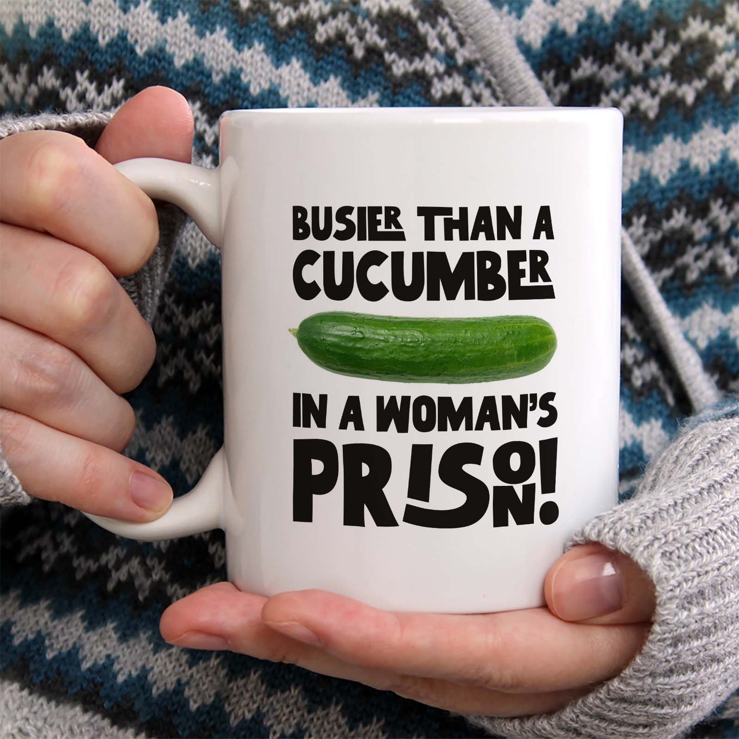 Busier than a cucumber in a woman’s prison