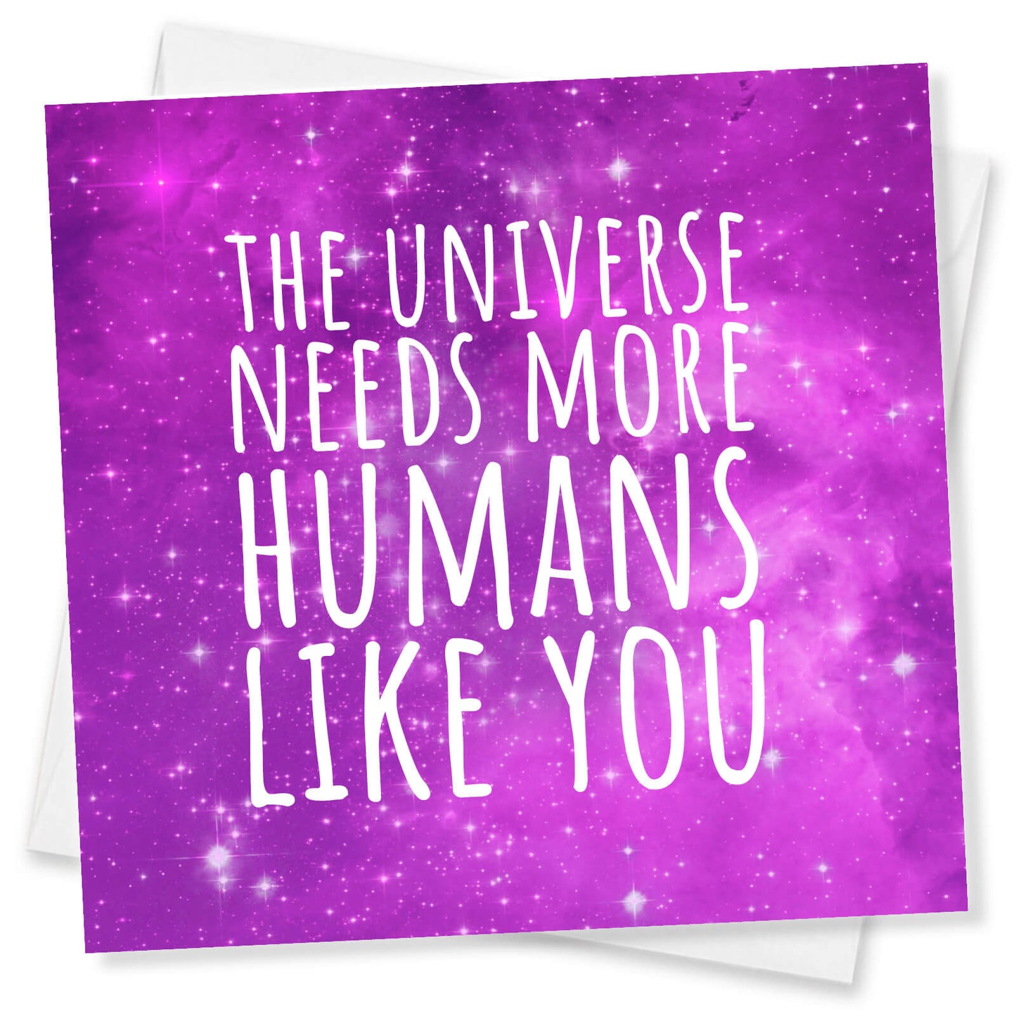 The Universe needs more Humans Like You