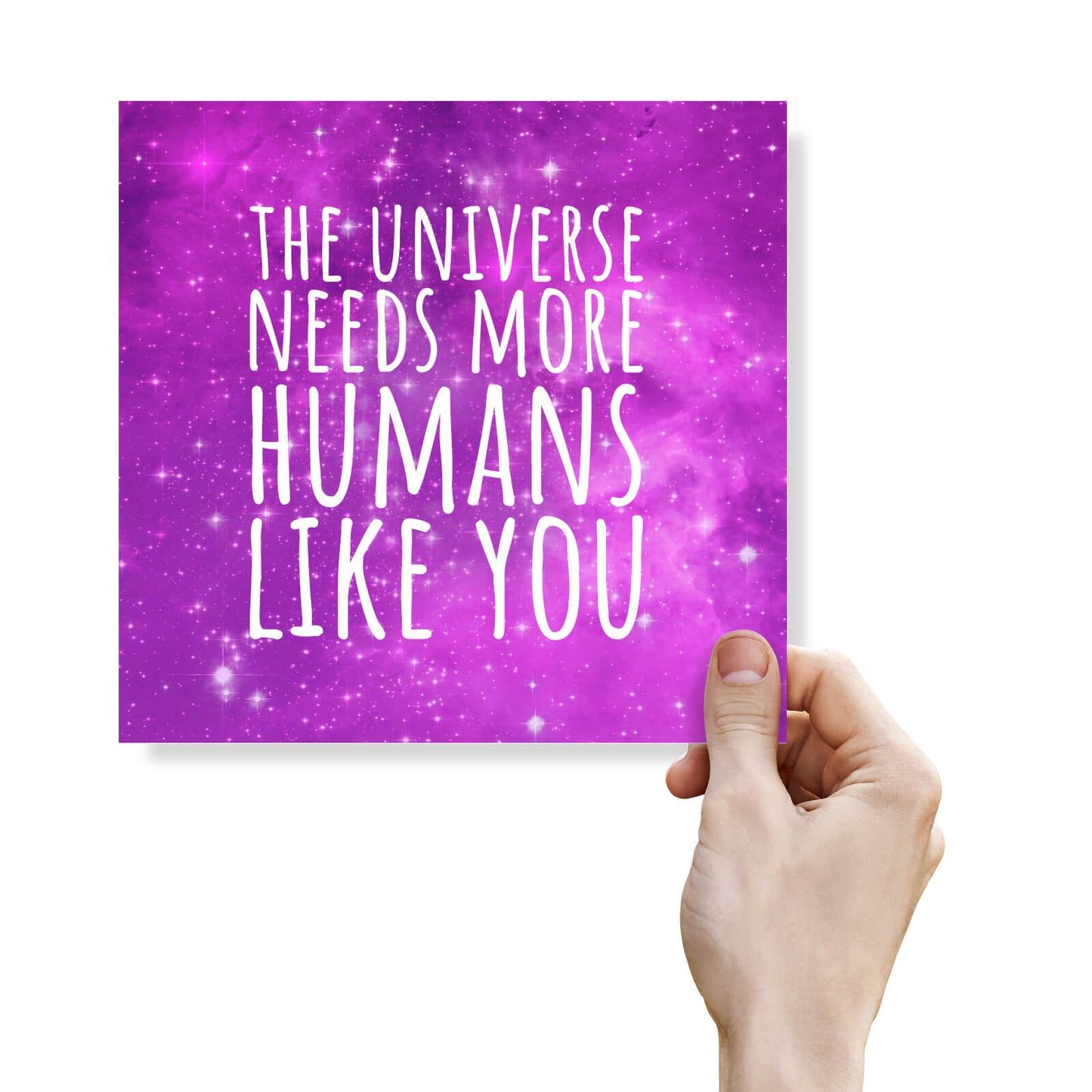 The Universe needs more Humans Like You
