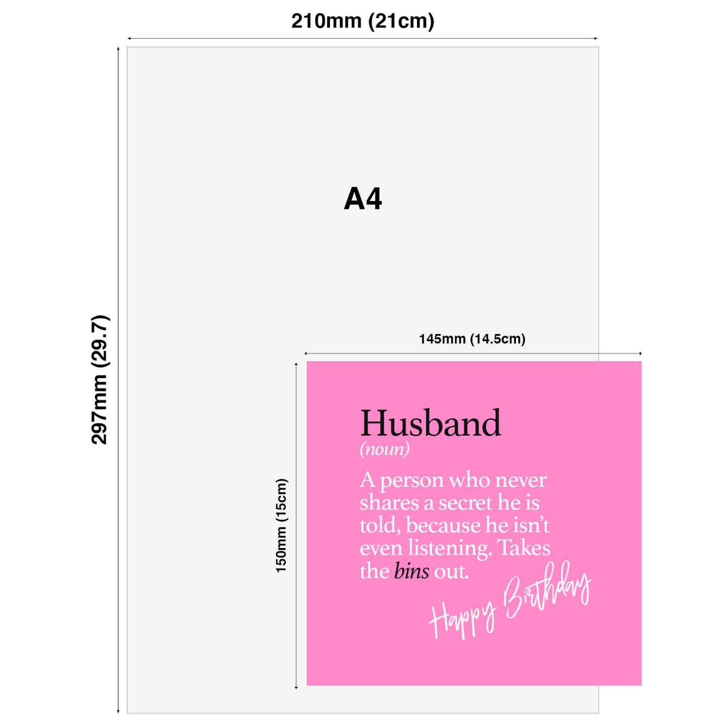 Husband (noun) A person who never shares a secret he is told, because he isn’t even listening. Takes the bins out.