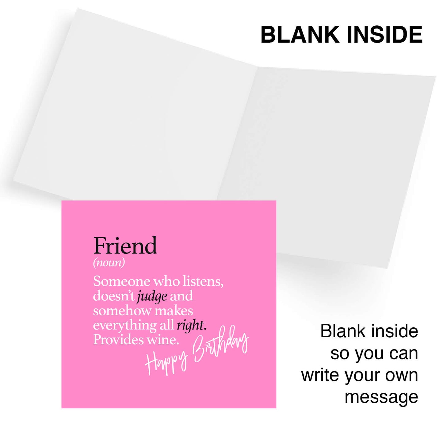 Friend (noun) Someone who listens, doesn’t judge and somehow makes everything all right. Provides wine.