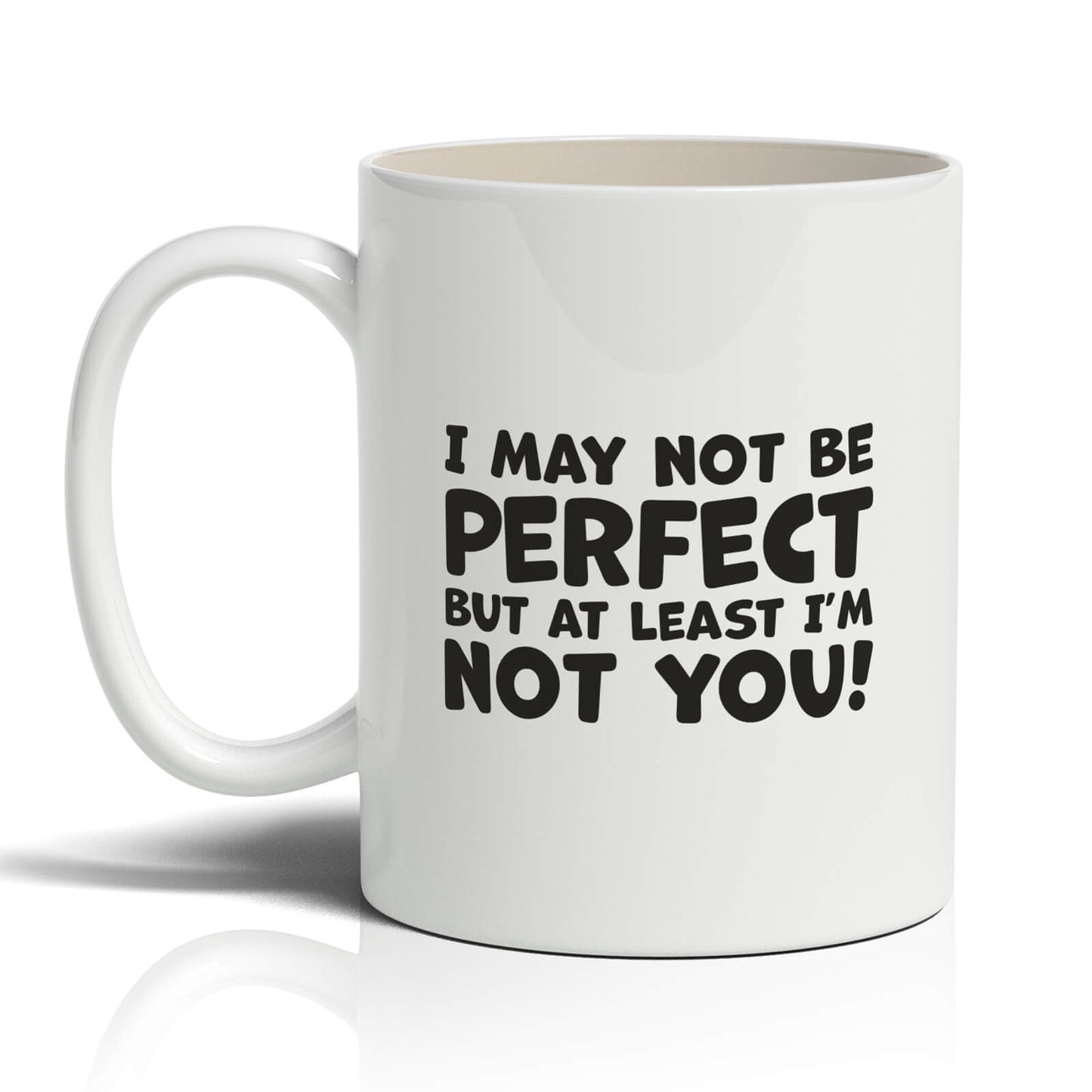 May not be perfect but at least I’m not you!