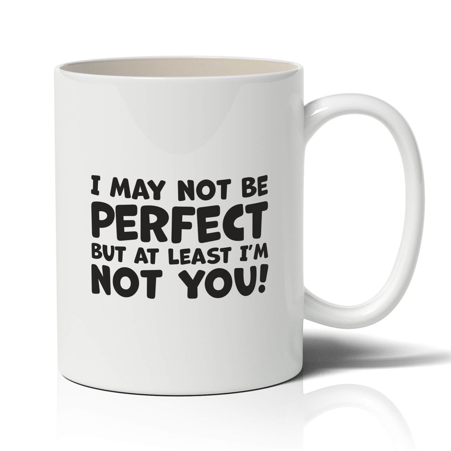 May not be perfect but at least I’m not you!