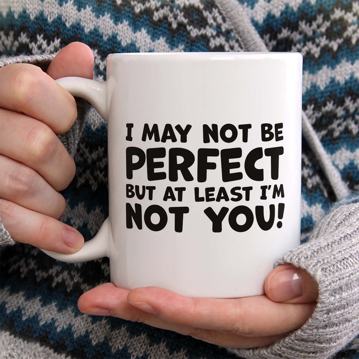 May not be perfect but at least I’m not you!