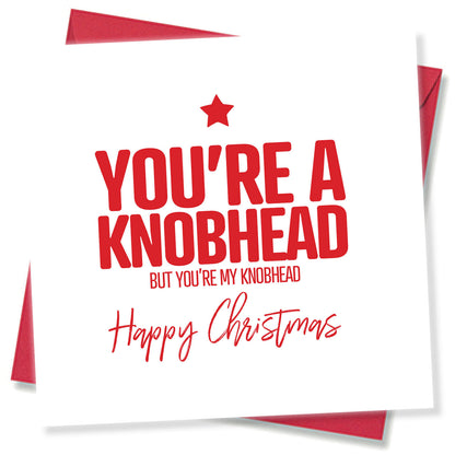 You’re a Knobhead – But You’re My Knobhead