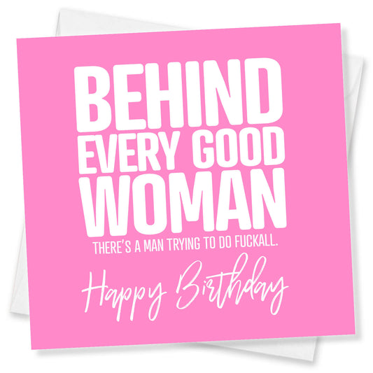 Behind Every Good Woman Theres a man trying to do fuckall Happy Birthday