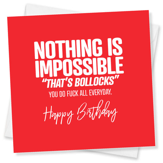 Nothing is Impossible  Thats Bollocks you do fuck all Everyday