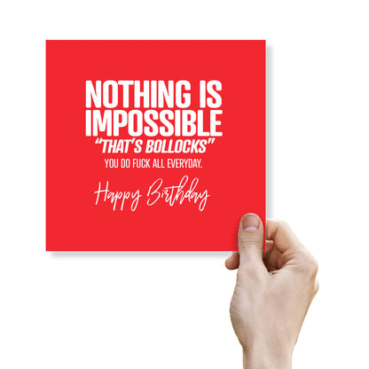 Nothing is Impossible  Thats Bollocks you do fuck all Everyday