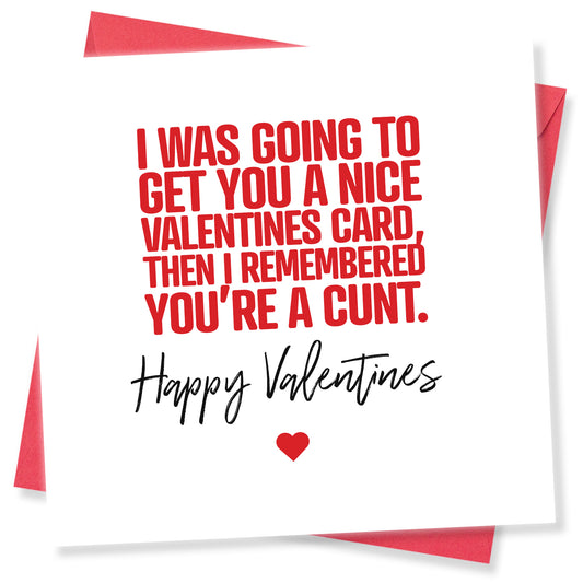I Was Going to Get You a Nice Valentine’s Card Then I Remembered You’re a Cunt Card