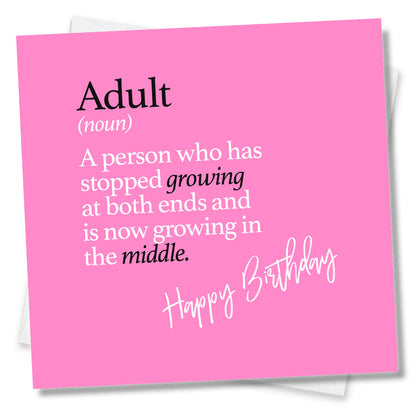 Adult (noun) A person who has stopped growing at both ends and is now growing in the middle.