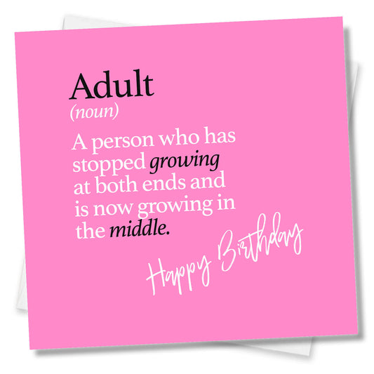 Adult (noun) A person who has stopped growing at both ends and is now growing in the middle.