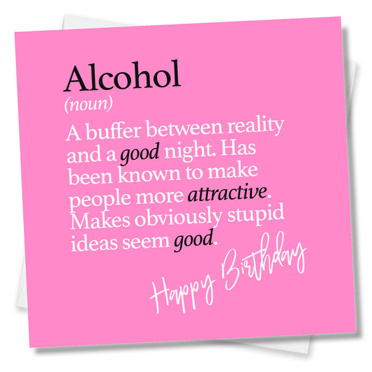 Alcohol (noun) A buffer between reality and a good night. Has been known to make people more attractive. Makes obviously stupid ideas seem good.