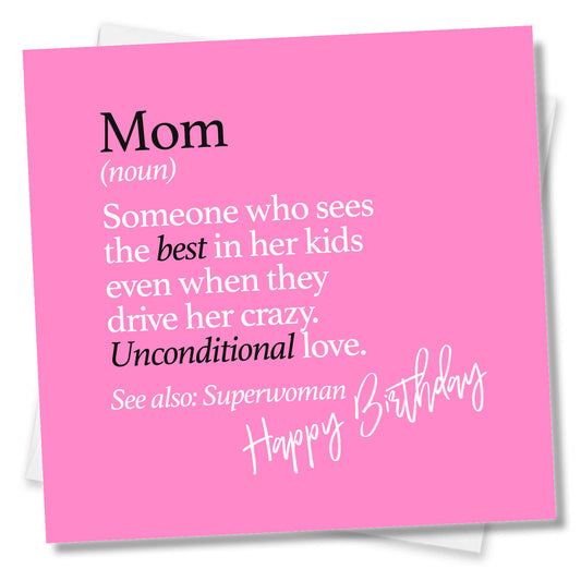 Mom (noun) Someone who sees the best in her kids even when they drive her crazy. Unconditional love. See also: Superwoman