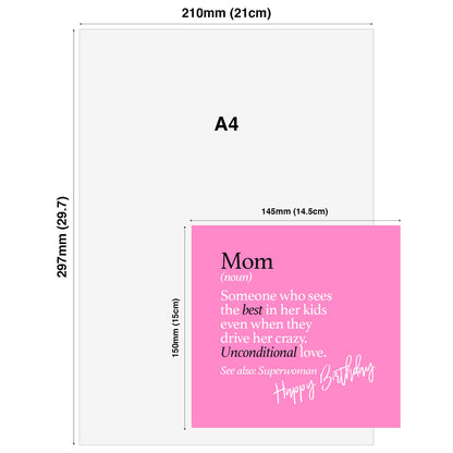Mom (noun) Someone who sees the best in her kids even when they drive her crazy. Unconditional love. See also: Superwoman