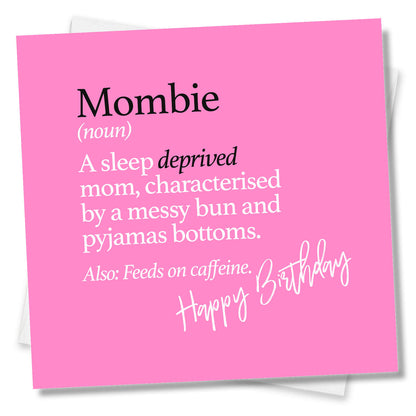 Mombie (noun) A sleep deprived mom, characterised by a messy bun and pyjamas bottoms. Also: Feeds on caffeine.