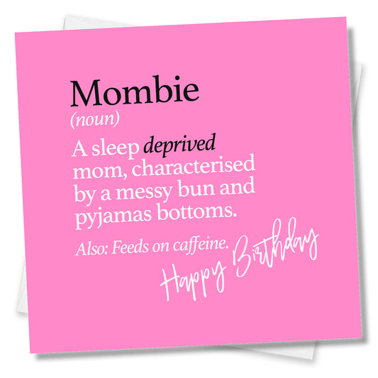 Mombie (noun) A sleep deprived mom, characterised by a messy bun and pyjamas bottoms. Also: Feeds on caffeine.