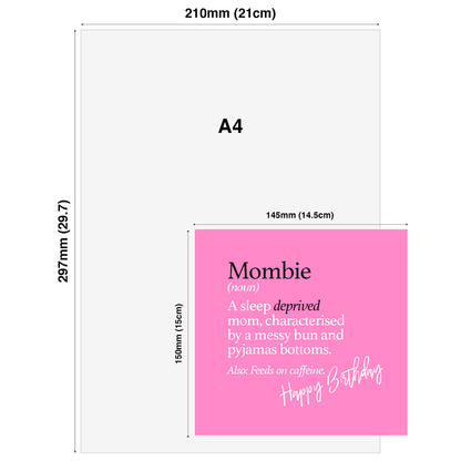 Mombie (noun) A sleep deprived mom, characterised by a messy bun and pyjamas bottoms. Also: Feeds on caffeine.